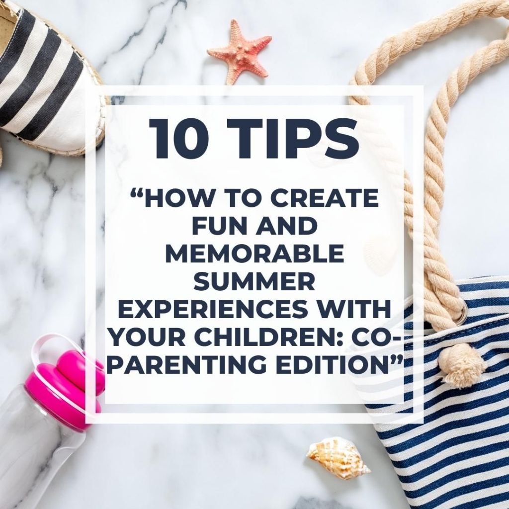 10 tips on How to Create Fun and Memorable Summer Experiences with Your Children: Co-Parenting Edition